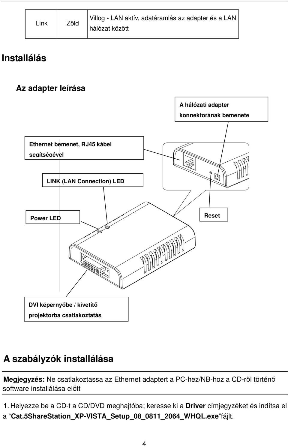 csatlakoztatás A szabályzók installálása Megjegyzés: Ne csatlakoztassa az Ethernet adaptert a PC-hez/NB-hoz a CD-ről történő software