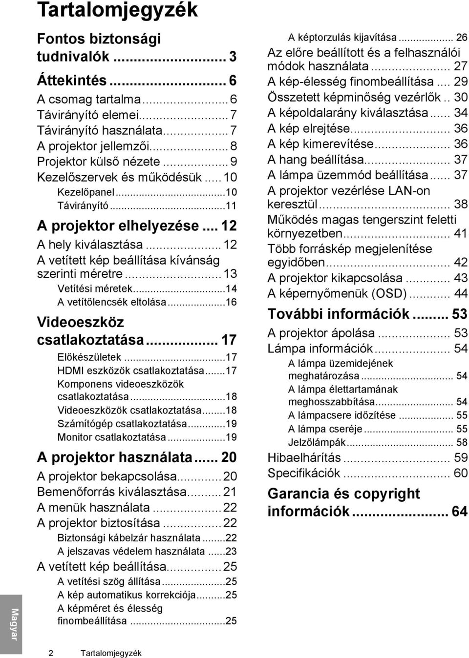 ..14 A vetítőlencsék eltolása...16 Videoeszköz csatlakoztatása... 17 Előkészületek...17 HDMI eszközök csatlakoztatása...17 Komponens videoeszközök csatlakoztatása...18 Videoeszközök csatlakoztatása.