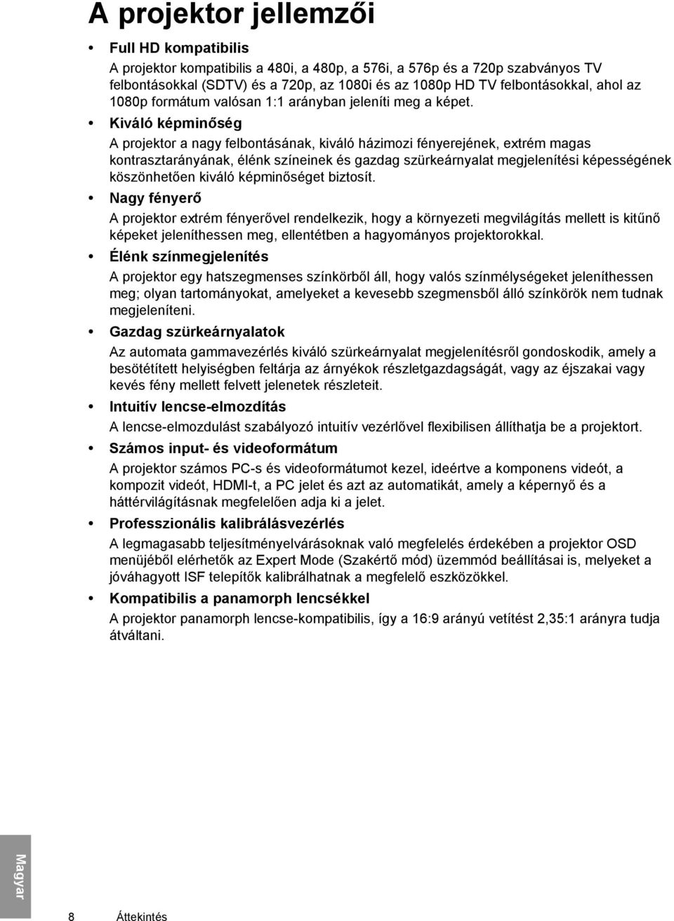 Kiváló képminőség A projektor a nagy felbontásának, kiváló házimozi fényerejének, extrém magas kontrasztarányának, élénk színeinek és gazdag szürkeárnyalat megjelenítési képességének köszönhetően