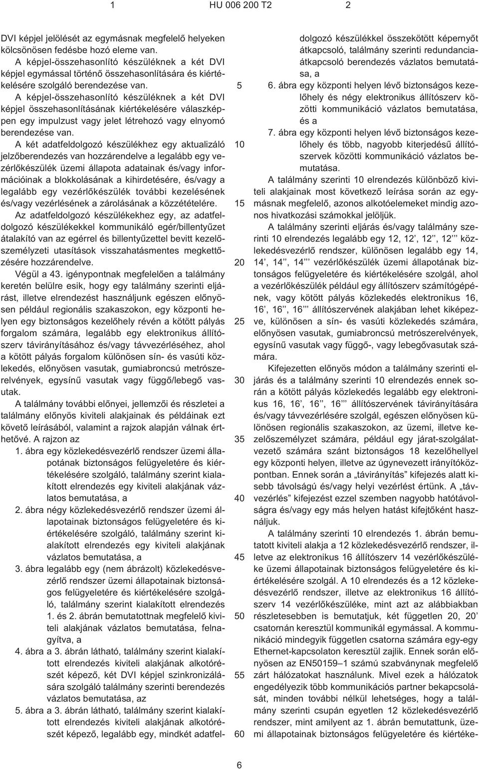 A képjel-összehasonlító készüléknek a két DVI képjel összehasonlításának kiértékelésére válaszképpen egy impulzust vagy jelet létrehozó vagy elnyomó berendezése van.