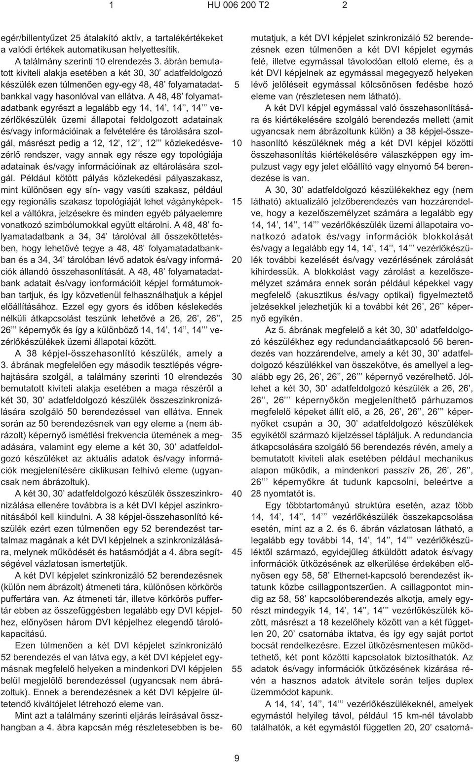 A 48, 48 folyamatadatbank egyrészt a legalább egy 14, 14, 14, 14 vezérlõkészülék üzemi állapotai feldolgozott adatainak és/vagy információinak a felvételére és tárolására szolgál, másrészt pedig a