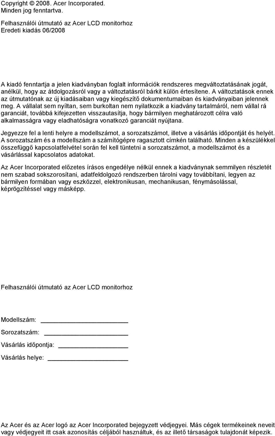 a változtatásról bárkit külön értesítene. A változtatások ennek az útmutatónak az új kiadásaiban vagy kiegészítő dokumentumaiban és kiadványaiban jelennek meg.