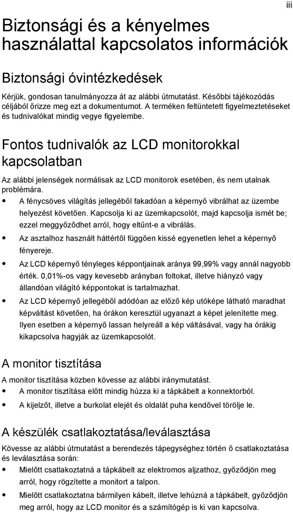 Fontos tudnivalók az LCD monitorokkal kapcsolatban Az alábbi jelenségek normálisak az LCD monitorok esetében, és nem utalnak problémára.