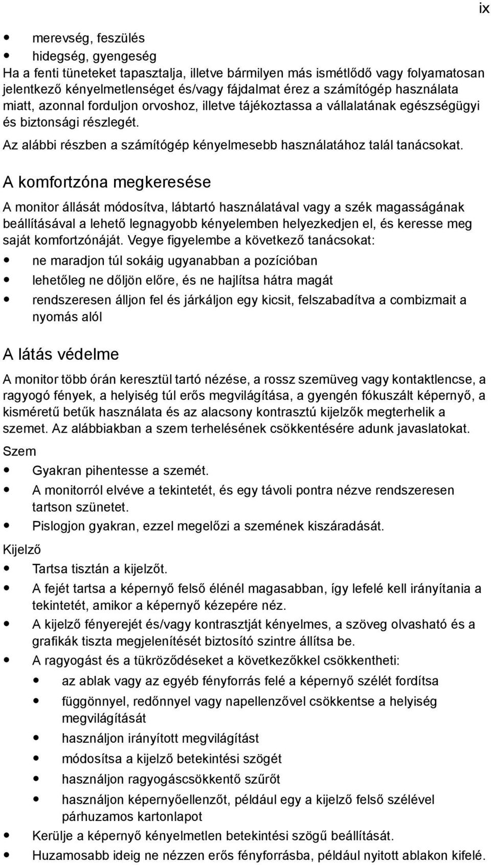 A komfortzóna megkeresése A monitor állását módosítva, lábtartó használatával vagy a szék magasságának beállításával a lehető legnagyobb kényelemben helyezkedjen el, és keresse meg saját