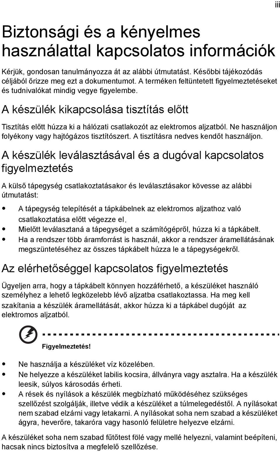 Ne használjon folyékony vagy hajtógázos tisztítószert. A tisztításra nedves kendőt használjon.