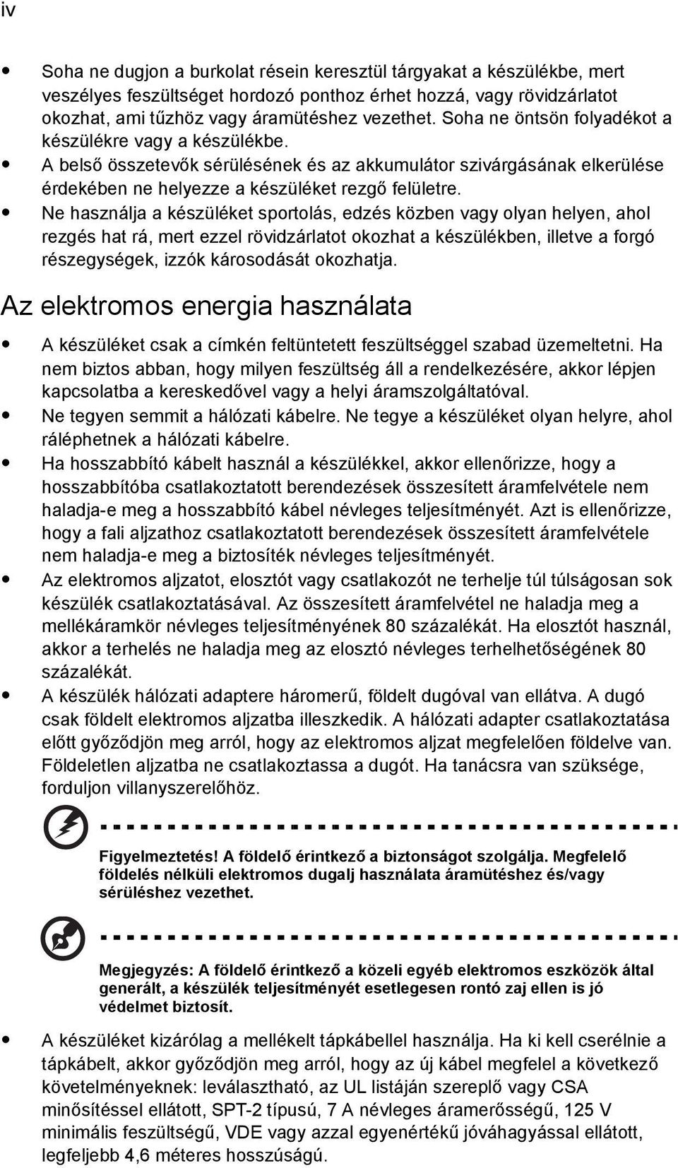 Ne használja a készüléket sportolás, edzés közben vagy olyan helyen, ahol rezgés hat rá, mert ezzel rövidzárlatot okozhat a készülékben, illetve a forgó részegységek, izzók károsodását okozhatja.