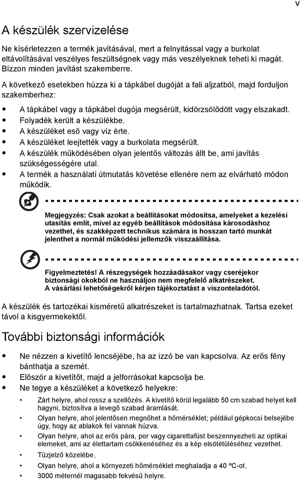 A következő esetekben húzza ki a tápkábel dugóját a fali aljzatból, majd forduljon szakemberhez: A tápkábel vagy a tápkábel dugója megsérült, kidörzsölődött vagy elszakadt.