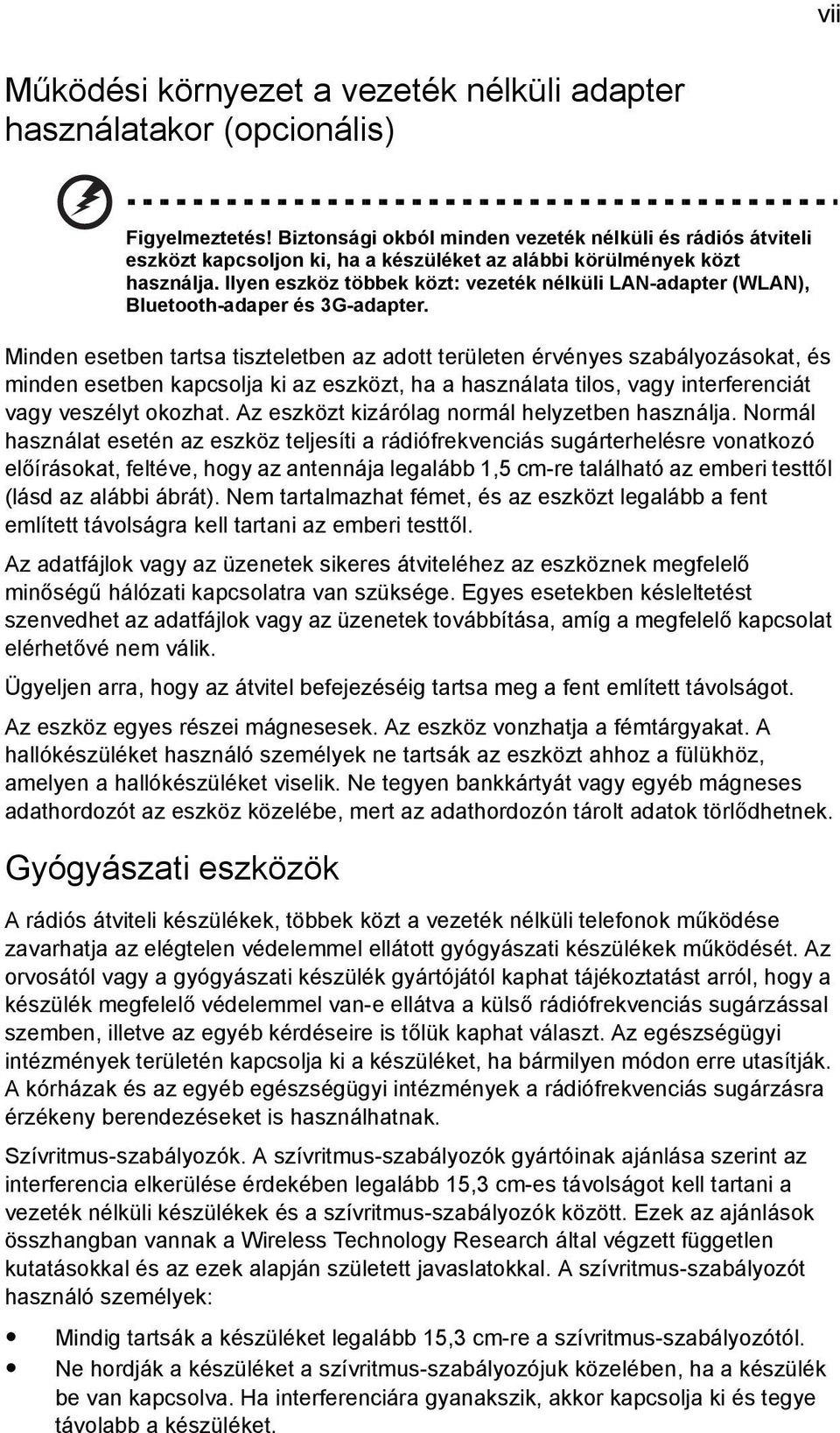 Ilyen eszköz többek közt: vezeték nélküli LAN-adapter (WLAN), Bluetooth-adaper és 3G-adapter.