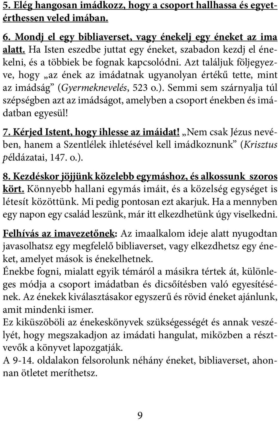 Azt találjuk följegyezve, hogy az ének az imádatnak ugyanolyan értékű tette, mint az imádság (Gyermeknevelés, 523 o.).