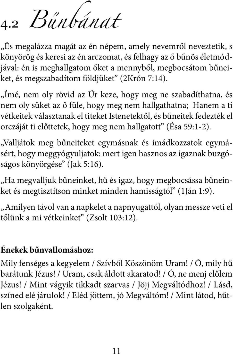 Ímé, nem oly rövid az Úr keze, hogy meg ne szabadíthatna, és nem oly süket az ő füle, hogy meg nem hallgathatna; Hanem a ti vétkeitek választanak el titeket Istenetektől, és bűneitek fedezték el