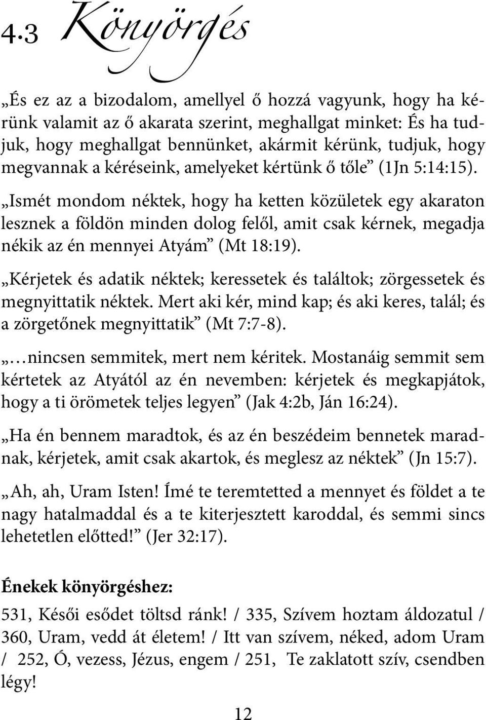 Ismét mondom néktek, hogy ha ketten közületek egy akaraton lesznek a földön minden dolog felől, amit csak kérnek, megadja nékik az én mennyei Atyám (Mt 18:19).