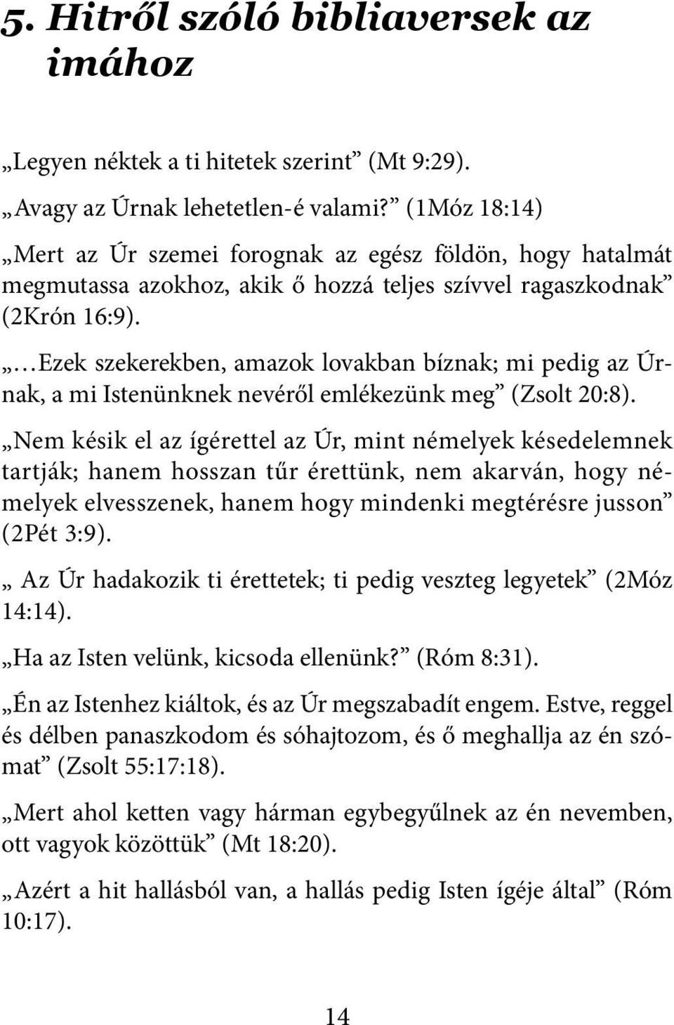 Ezek szekerekben, amazok lovakban bíznak; mi pedig az Úrnak, a mi Istenünknek nevéről emlékezünk meg (Zsolt 20:8).