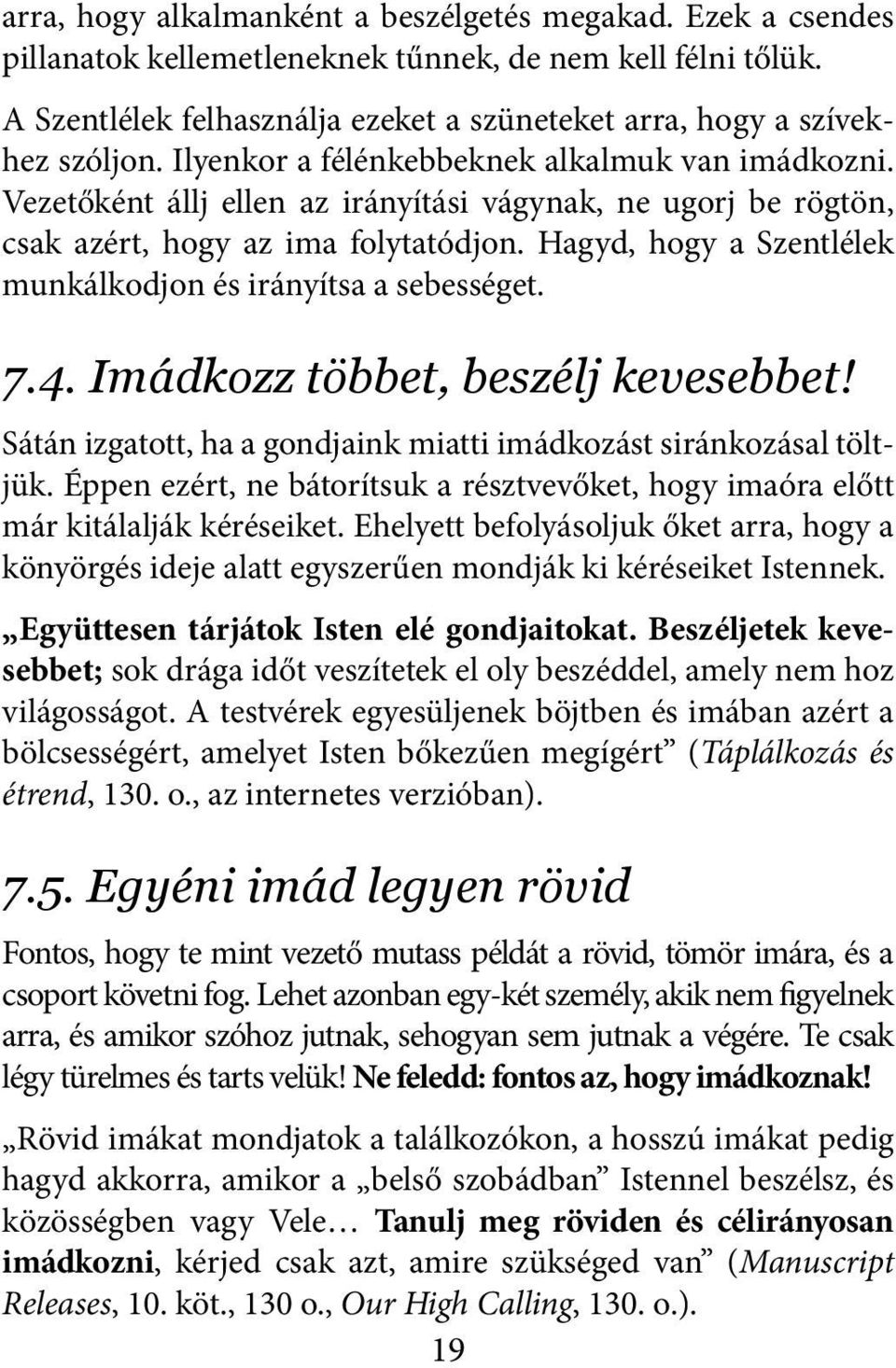 Hagyd, hogy a Szentlélek munkálkodjon és irányítsa a sebességet. 7.4. Imádkozz többet, beszélj kevesebbet! Sátán izgatott, ha a gondjaink miatti imádkozást siránkozásal töltjük.