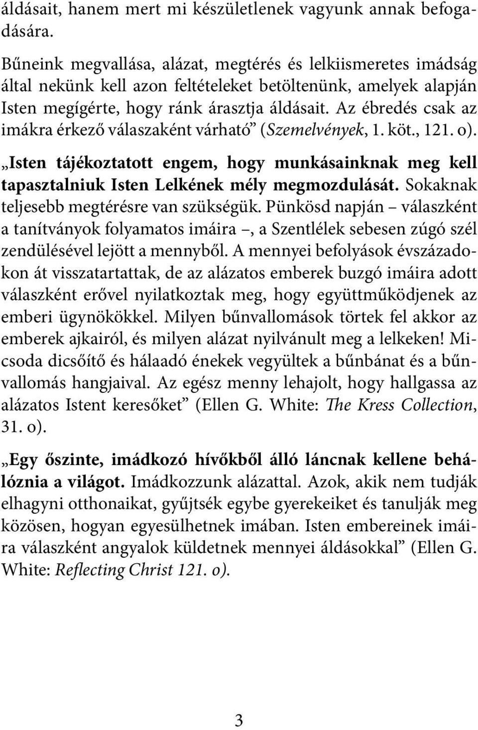 Az ébredés csak az imákra érkező válaszaként várható (Szemelvények, 1. köt., 121. o). Isten tájékoztatott engem, hogy munkásainknak meg kell tapasztalniuk Isten Lelkének mély megmozdulását.