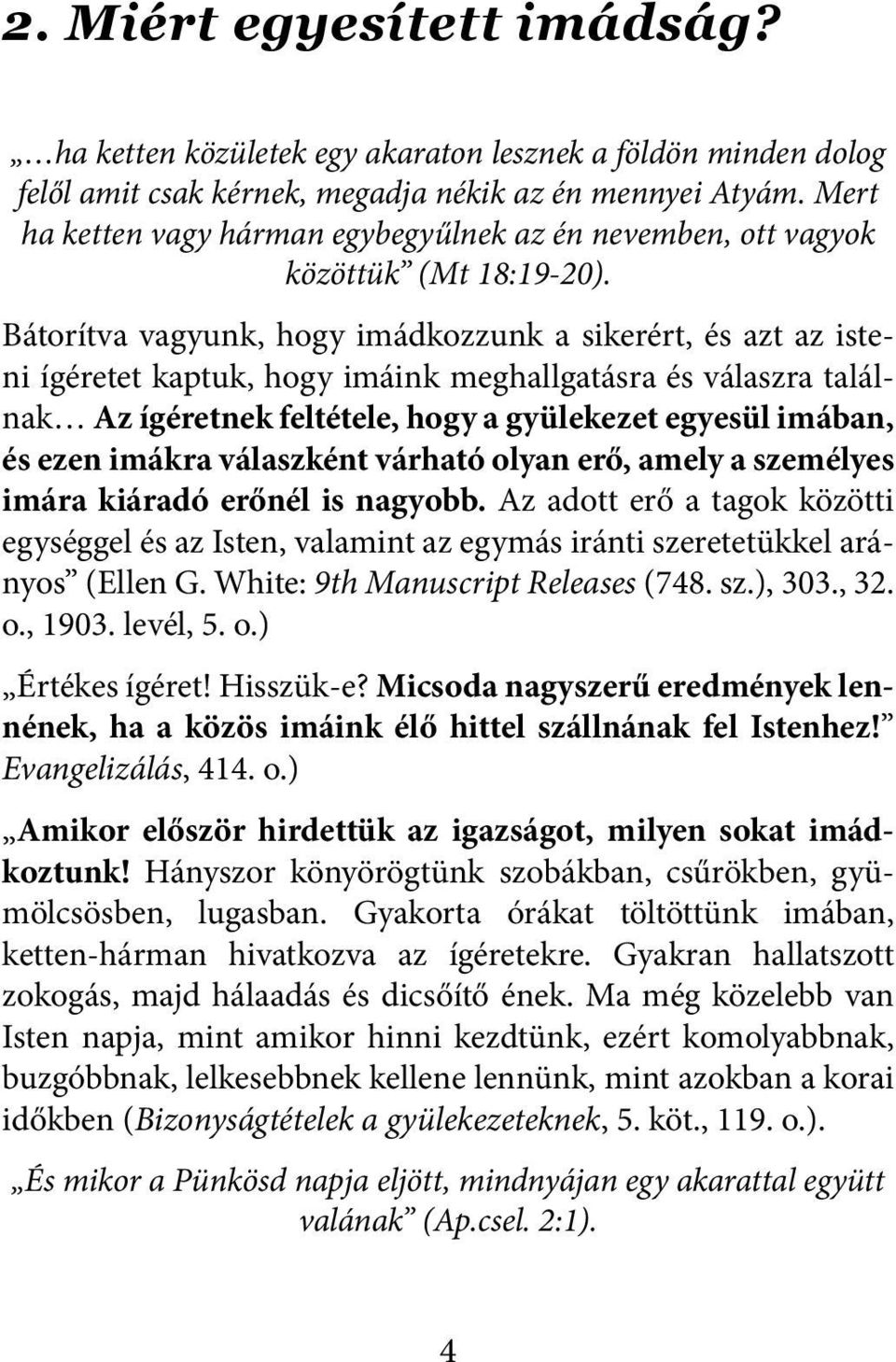 Bátorítva vagyunk, hogy imádkozzunk a sikerért, és azt az isteni ígéretet kaptuk, hogy imáink meghallgatásra és válaszra találnak Az ígéretnek feltétele, hogy a gyülekezet egyesül imában, és ezen