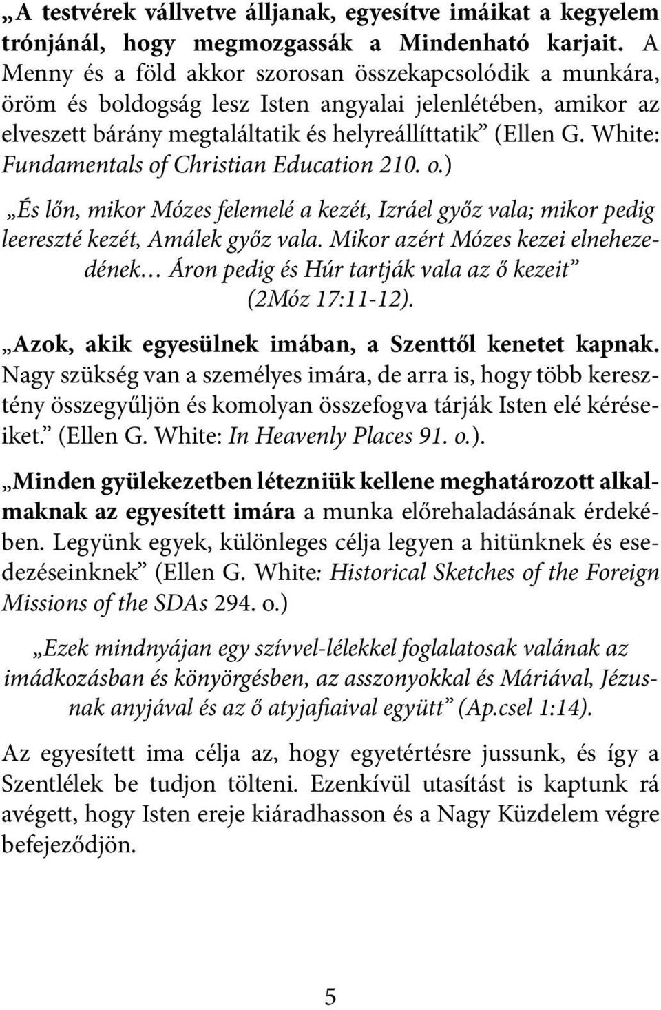 White: Fundamentals of Christian Education 210. o.) És lőn, mikor Mózes felemelé a kezét, Izráel győz vala; mikor pedig leereszté kezét, Amálek győz vala.