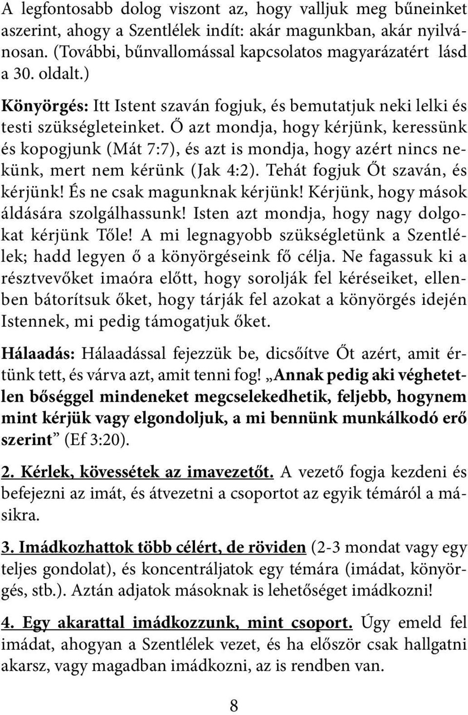 Ő azt mondja, hogy kérjünk, keressünk és kopogjunk (Mát 7:7), és azt is mondja, hogy azért nincs nekünk, mert nem kérünk (Jak 4:2). Tehát fogjuk Őt szaván, és kérjünk! És ne csak magunknak kérjünk!