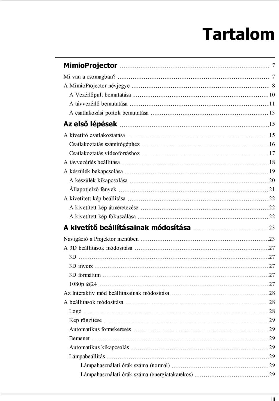 16 Csatlakoztatás videoforráshoz 17 A távvezérlés beállítása 18 A készülék bekapcsolása 19 A készülék kikapcsolása 20 Állapotjelző fények 21 A kivetített kép beállítása 22 A kivetített kép