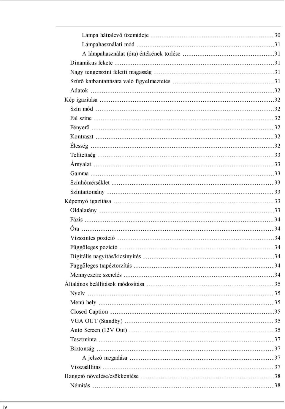 igazítása 33 Oldalarány 33 Fázis 34 Óra 34 Vízszintes pozíció 34 Függőleges pozíció 34 Digitális nagyítás/kicsinyítés 34 Függőleges trapéztorzítás 34 Mennyezetre szerelés 34 Általános