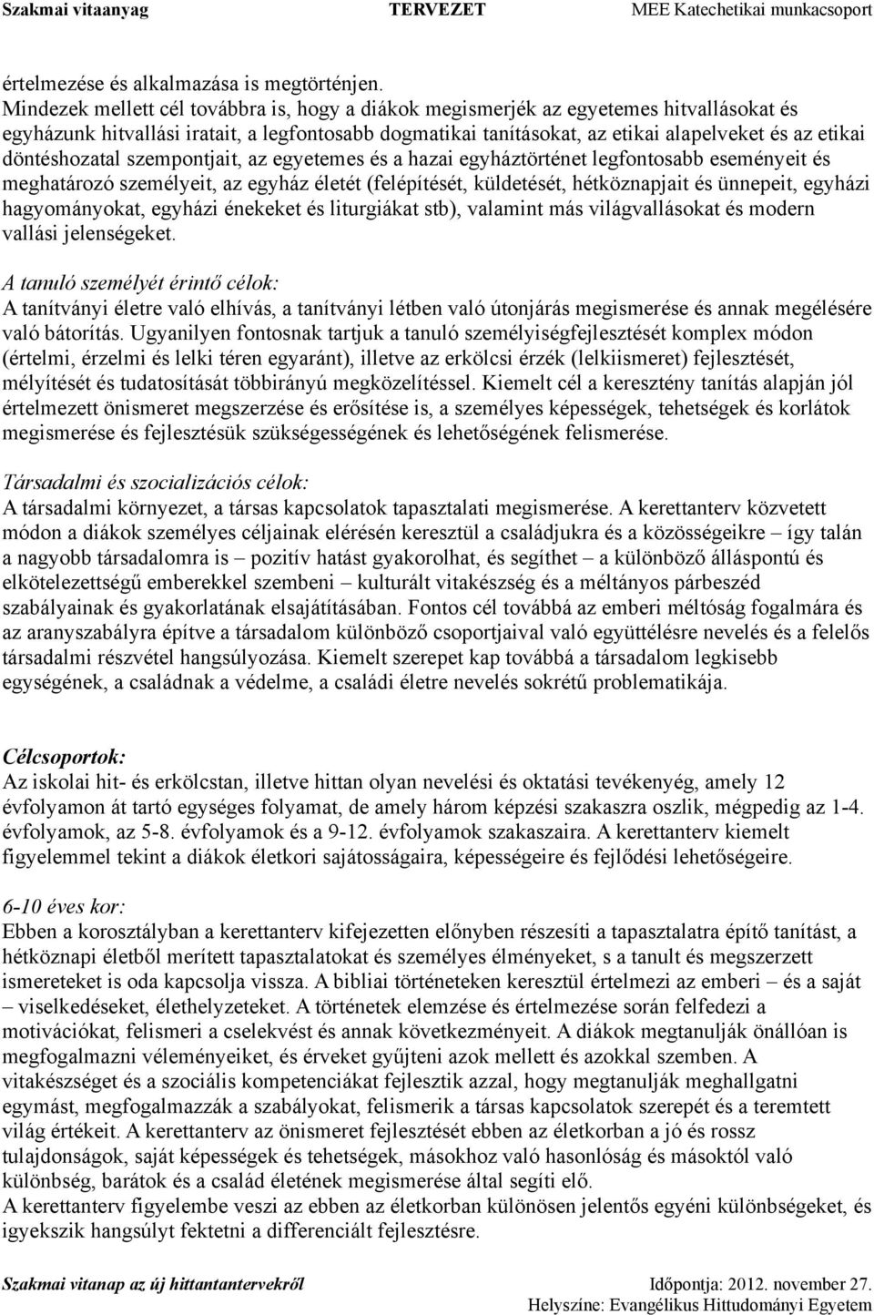 döntéshozatal szempontjait, az egyetemes és a hazai egyháztörténet legfontosabb eseményeit és meghatározó személyeit, az egyház életét (felépítését, küldetését, hétköznapjait és ünnepeit, egyházi