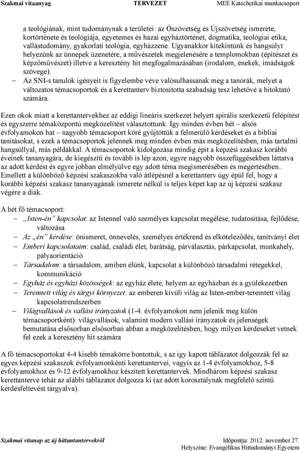 Ugyanakkor kitekintünk és hangsúlyt helyezünk az ünnepek üzenetére, a művészetek megjelenésére a templomokban (építészet és képzőművészet) illetve a keresztény hit megfogalmazásában (irodalom,