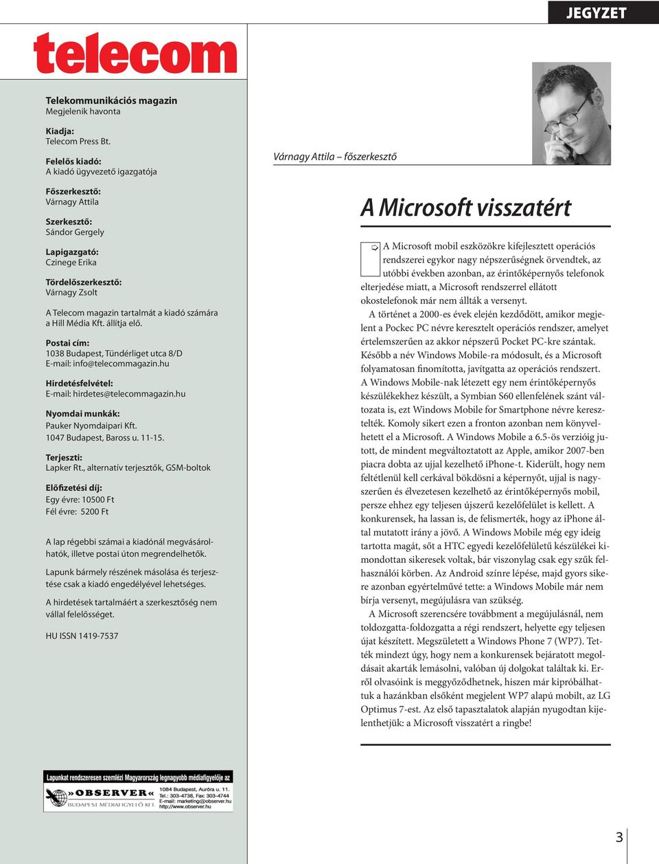 kiadó számára a Hi Média Kft. áítja eő. Postai cí m: 1038 Budapest, Tündériget utca 8/D E-mai: info@teecommagazin.hu Hir de tés fe vé te: E-mai: hirdetes@teecommagazin.