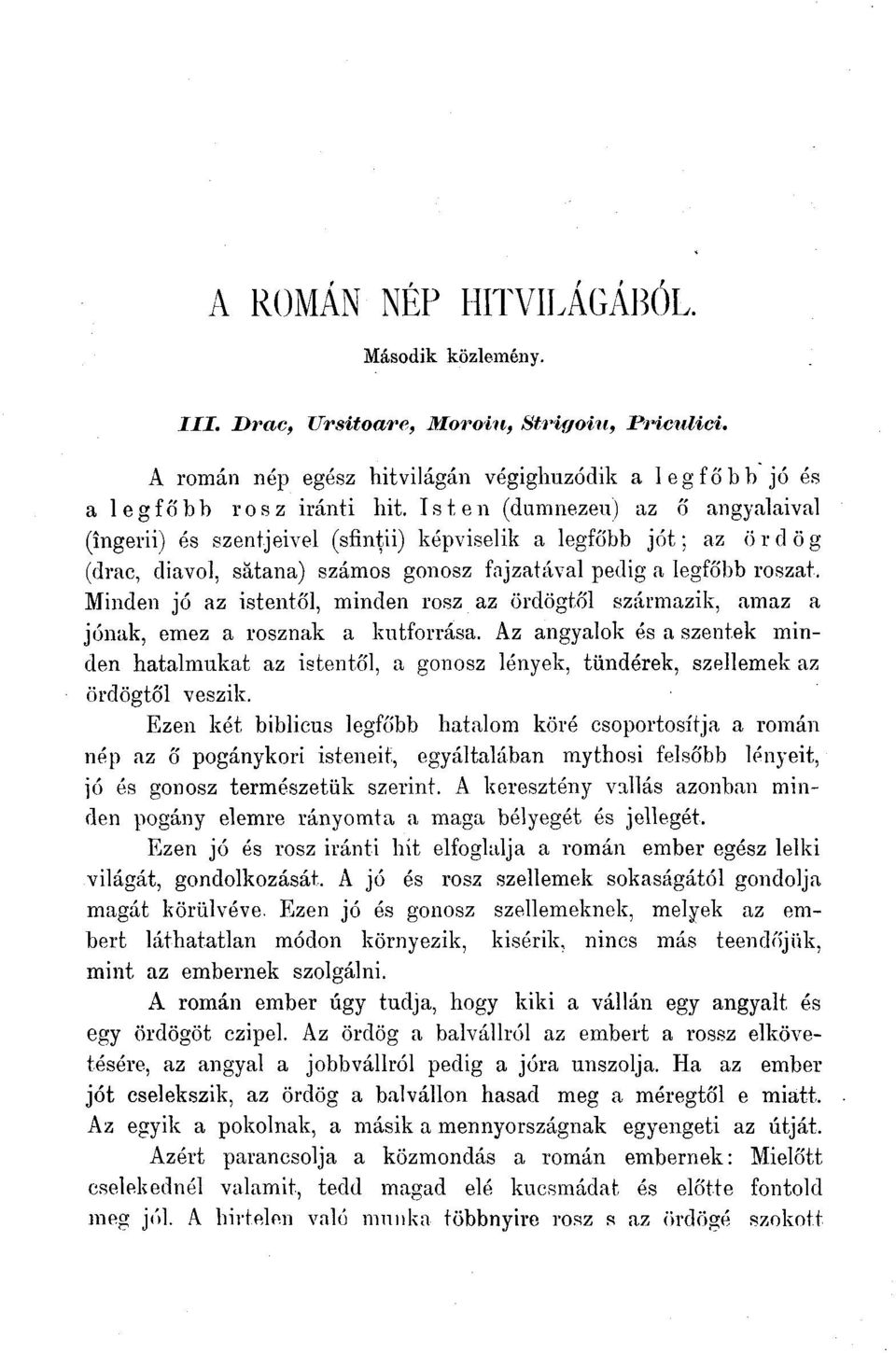 minden rosz az ördögtől származik, amaz a jónak, emez a rosznak a kútforrása. Az angyalok és a szentek minden hatalmukat az istentől, a gonosz lények, tündérek, szellemek az ördögtől veszik.