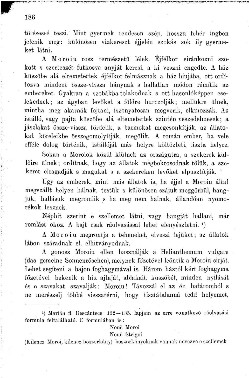 A ház küszöbe alá eltemetettek éjfélkor felmásznak a ház hiújába, ott ordítozva mindent össze-vissza hánynak s hallatlan módon rémítik az embereket.