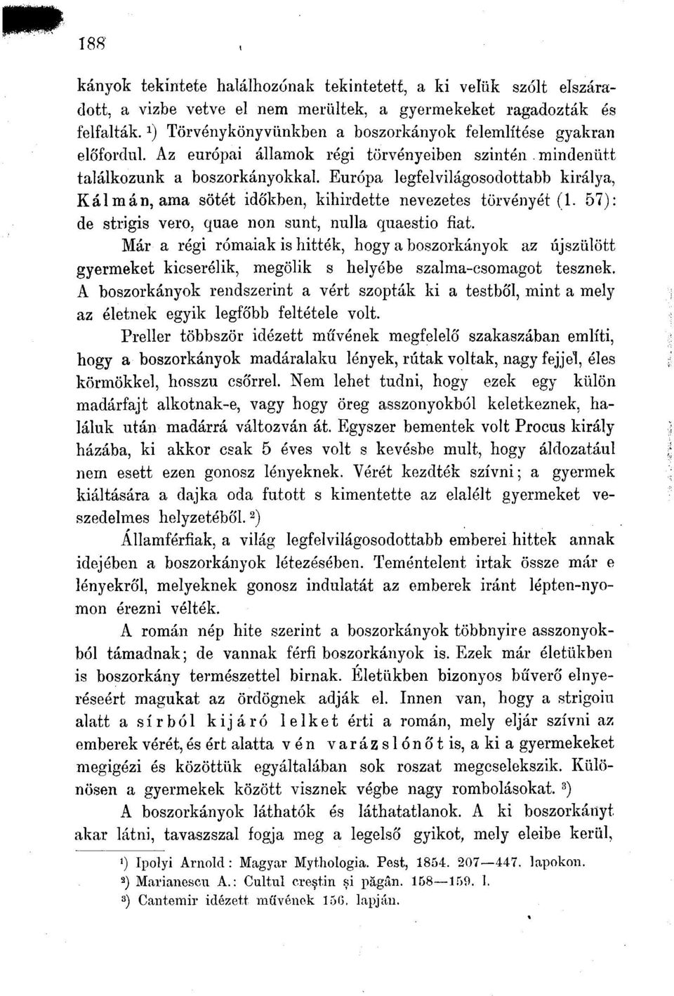 Európa legfelvilágosodottabb királya, Kálmán, ama sötét időkben, kihirdette nevezetes törvényét (1. 57): de strigis vero, quae non sunt, nulla quaestio fiat.