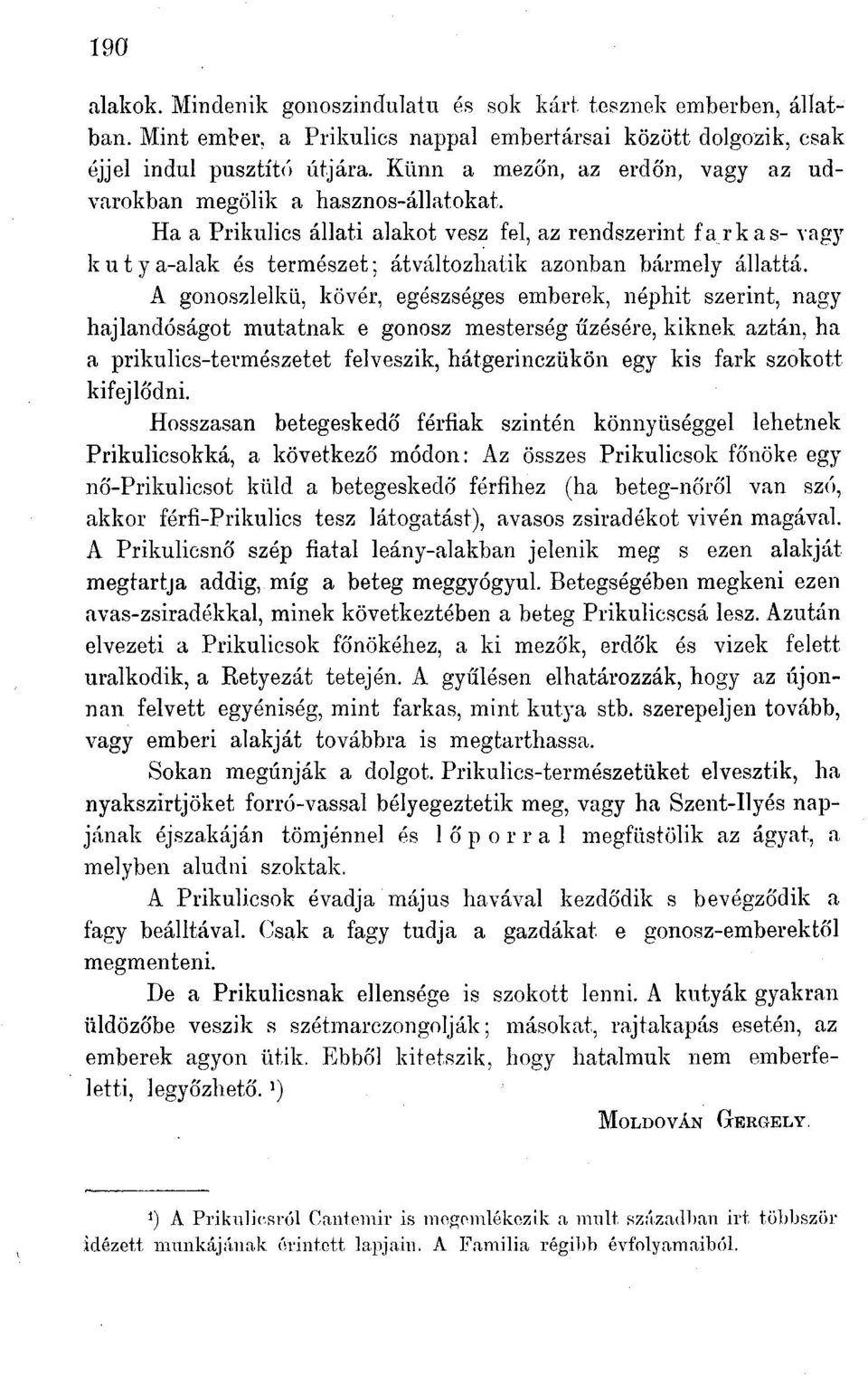 Ha a Prikulics állati alakot vesz fel, az rendszerint farkas- vagy kutya-alak és természet; átváltozhatik azonban bármely állattá.