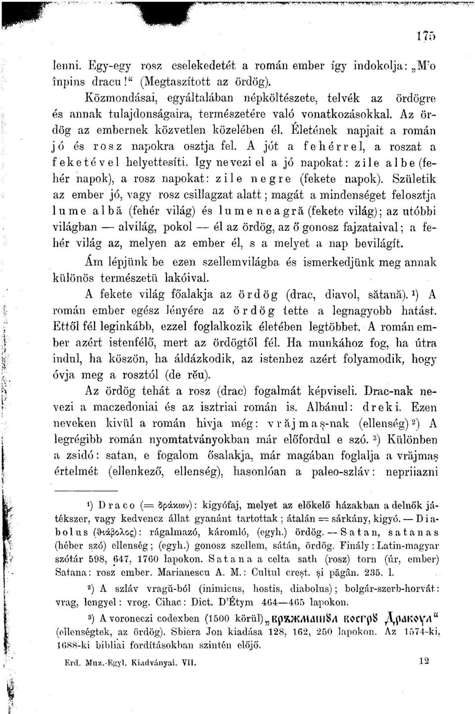 Életének napjait a román jó és rosz napokra osztja fel. A jót a fehérrel, a roszat a feketével helyettesíti.