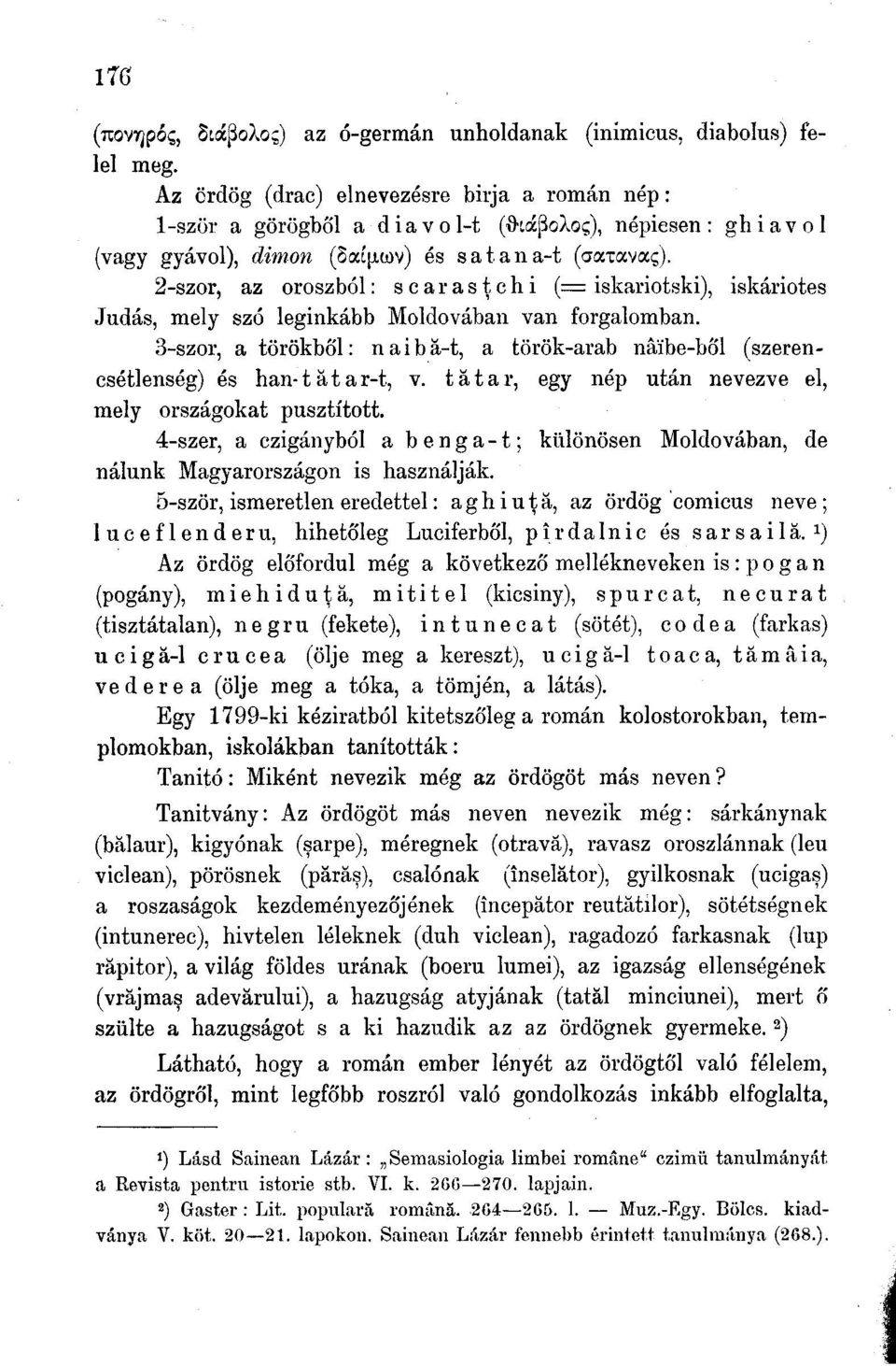 -szor, az oroszból: scarastchi (= iskariotski), iskáriotes Júdás, mely szó leginkább Moldovában van forgalomban.