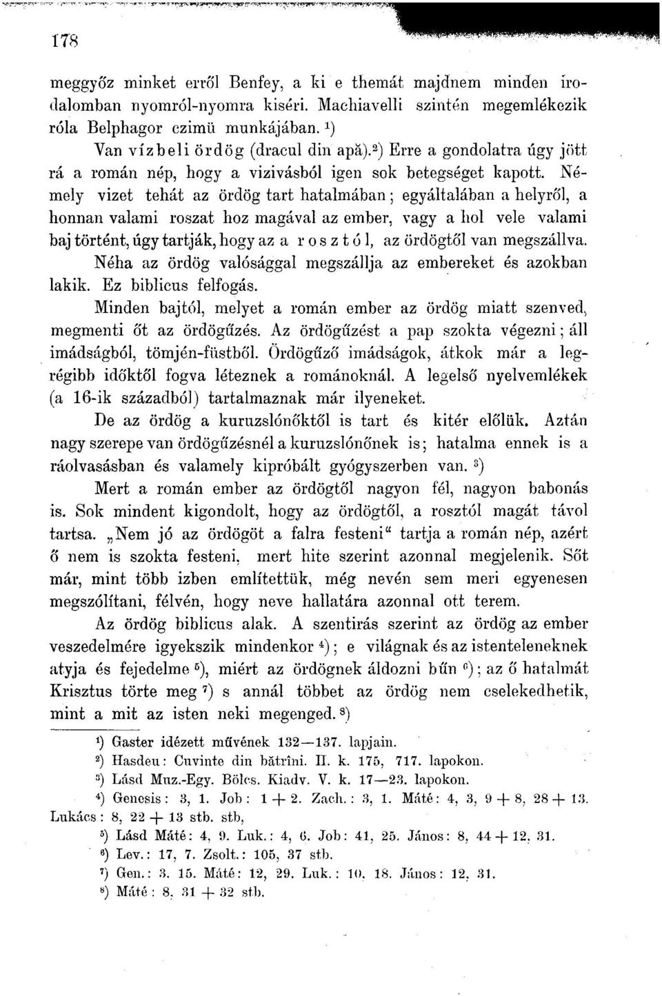 Némely vizet tehát az ördög tart hatalmában; egyáltalában a helyről, a honnan valami roszat hoz magával az ember, vagy a hol vele valami baj történt, úgy tartják, hogy az a r o s z t ó 1, az ördögtől