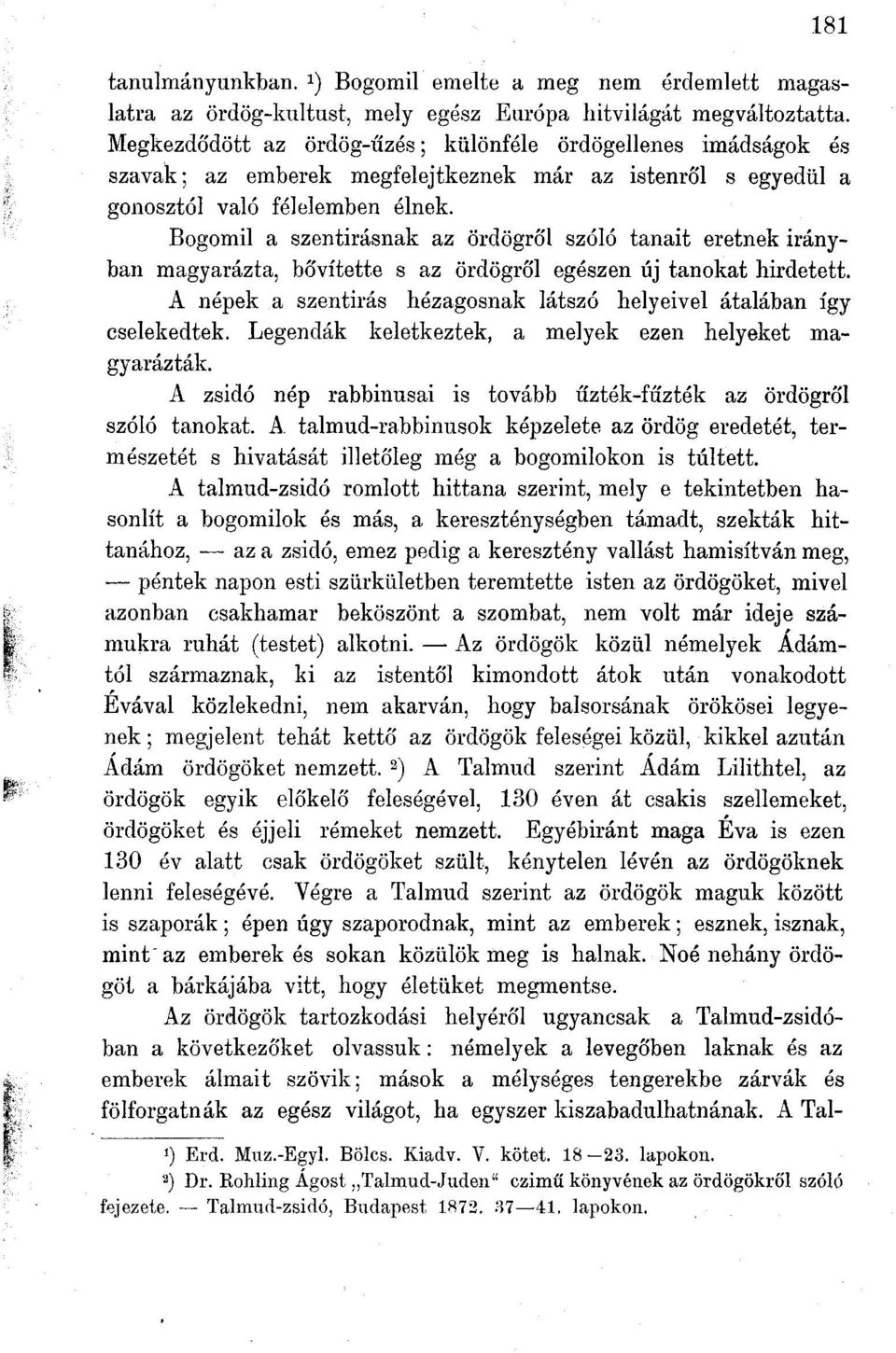 s egyedül a Bogomil a szentírásnak az ördögről szóló tanait eretnek irányban magyarázta, bővítette s az ördögről egészen új tanokat hirdetett.