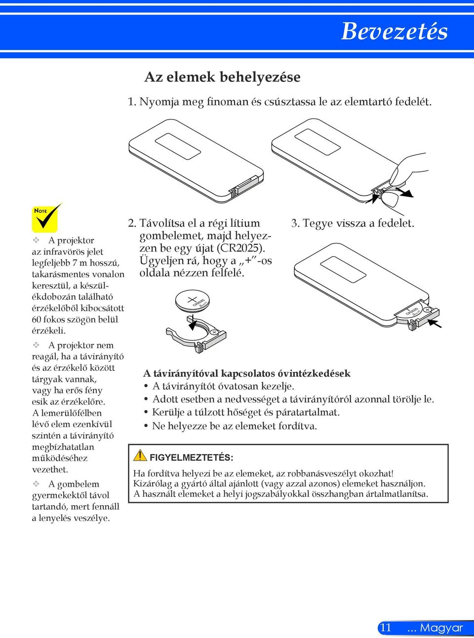 érzékeli. A projektor nem reagál, ha a távirányító és az érzékelő között tárgyak vannak, vagy ha erős fény esik az érzékelőre.