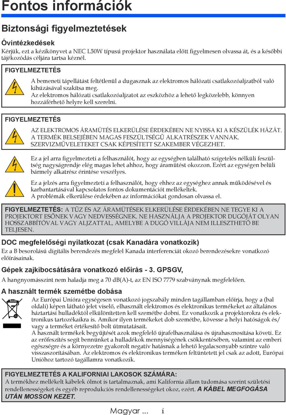 Az elektromos hálózati csatlakozóaljzatot az eszközhöz a lehető legközelebb, könnyen hozzáférhető helyre kell szerelni.