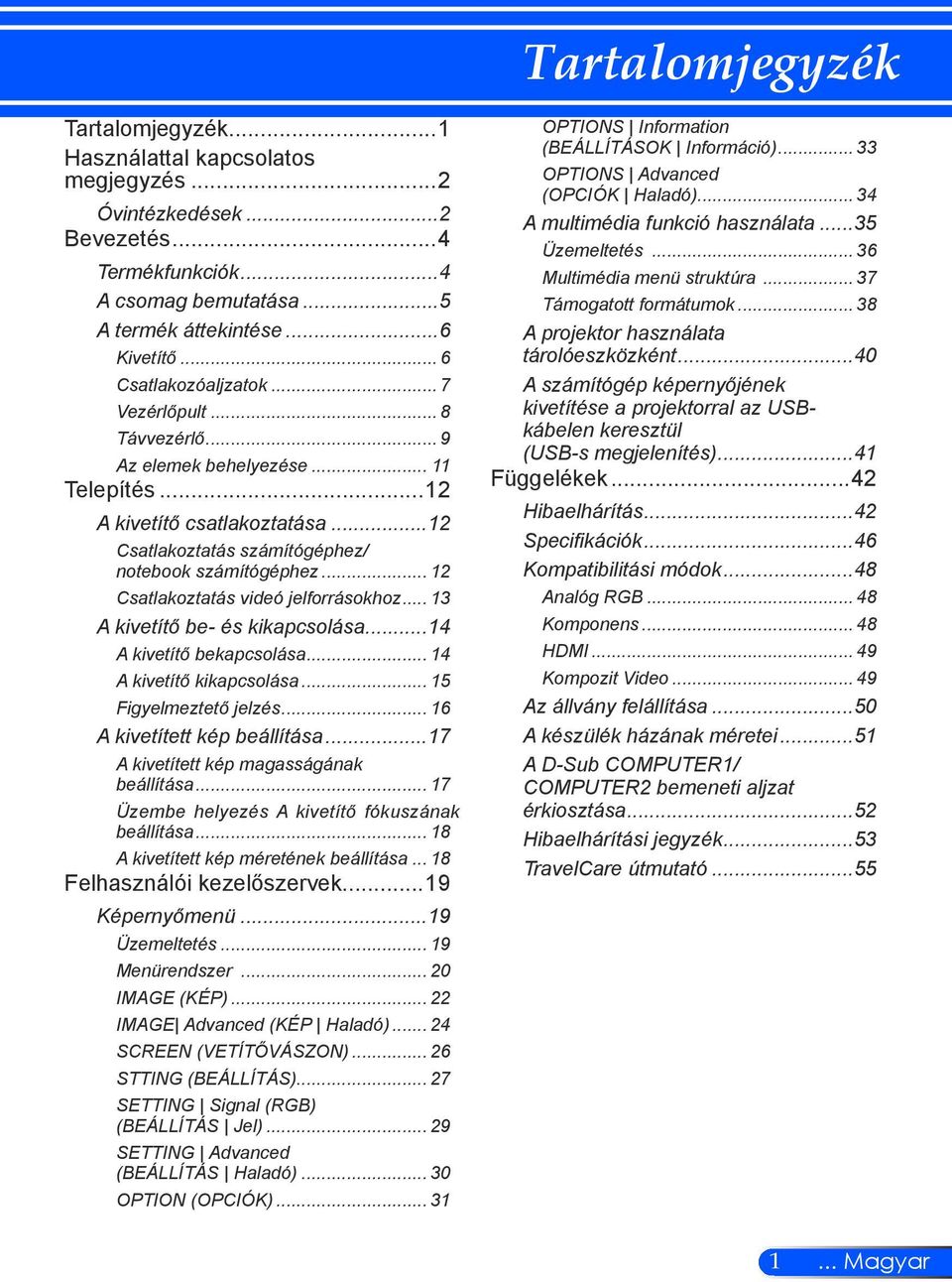 .. 12 Csatlakoztatás videó jelforrásokhoz... 13 A kivetítő be- és kikapcsolása...14 A kivetítő bekapcsolása... 14 A kivetítő kikapcsolása... 15 Figyelmeztető jelzés... 16 A kivetített kép beállítása.