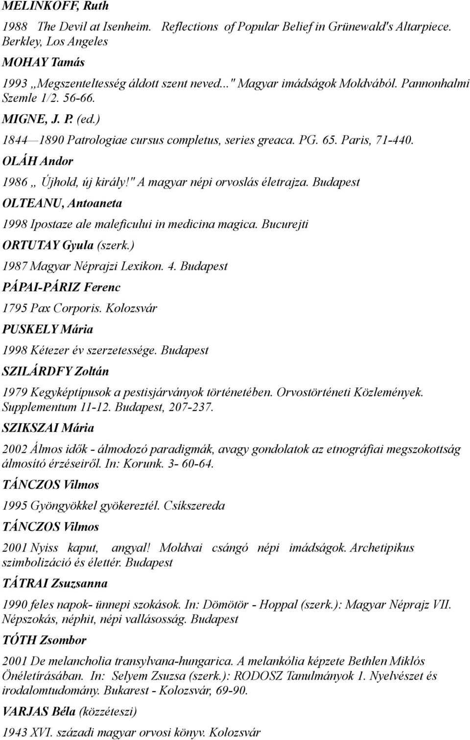 " A magyar népi orvoslás életrajza. Budapest OLTEANU, Antoaneta 1998 Ipostaze ale maleficului in medicina magica. Bucurejti ORTUTAY Gyula (szerk.) 1987 Magyar Néprajzi Lexikon. 4.