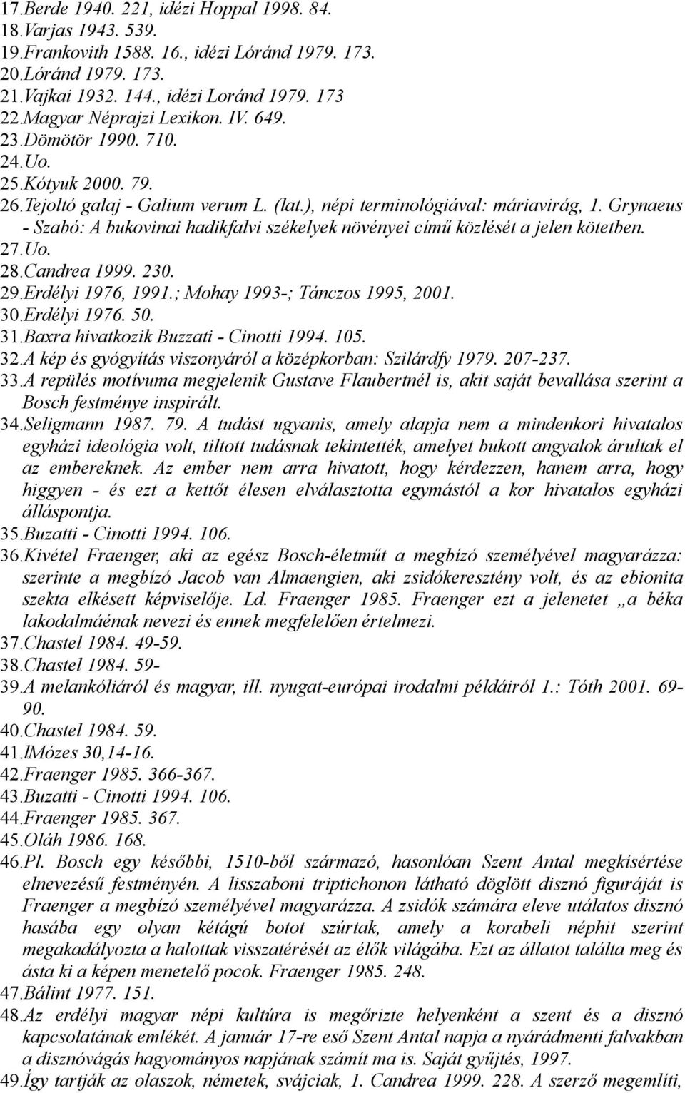 Grynaeus - Szabó: A bukovinai hadikfalvi székelyek növényei című közlését a jelen kötetben. 27.Uo. 28.Candrea 1999. 230. 29.Erdélyi 1976, 1991.; Mohay 1993-; Tánczos 1995, 2001. 30.Erdélyi 1976. 50.