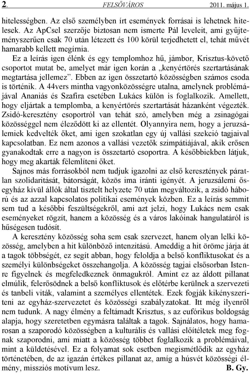 Ez a leírás igen élénk és egy templomhoz hű, jámbor, Krisztus-követő csoportot mutat be, amelyet már igen korán a kenyértörés szertartásának megtartása jellemez.