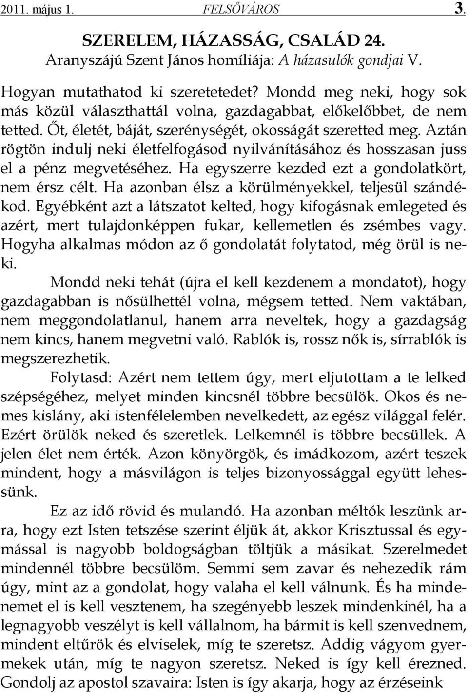 Aztán rögtön indulj neki életfelfogásod nyilvánításához és hosszasan juss el a pénz megvetéséhez. Ha egyszerre kezded ezt a gondolatkört, nem érsz célt.