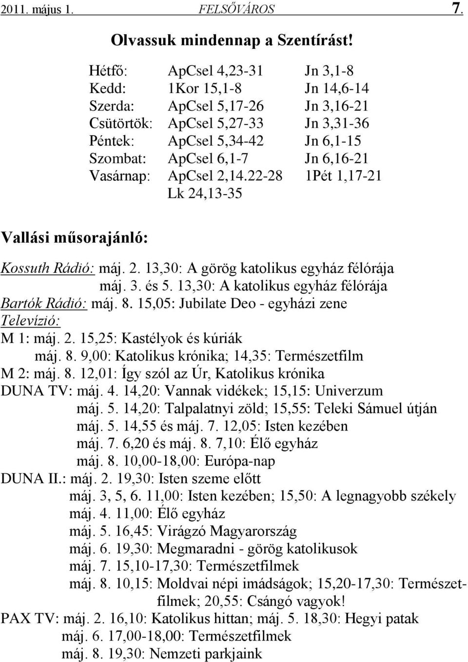 Vasárnap: ApCsel 2,14.22-28 1Pét 1,17-21 Lk 24,13-35 Vallási műsorajánló: Kossuth Rádió: máj. 2. 13,30: A görög katolikus egyház félórája máj. 3. és 5.