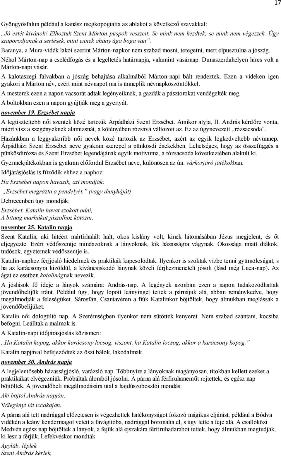 Néhol Márton-nap a cselédfogás és a legeltetés határnapja, valamint vásárnap. Dunaszerdahelyen híres volt a Márton-napi vásár.