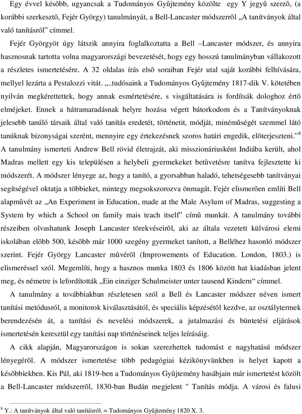 Fejér Györgyöt úgy látszik annyira foglalkoztatta a Bell Lancaster módszer, és annyira hasznosnak tartotta volna magyarországi bevezetését, hogy egy hosszú tanulmányban vállakozott a részletes