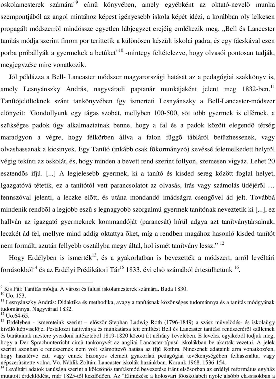 Bell és Lancester tanítás módja szerint finom por teríttetik a különösen készült iskolai padra, és egy fácskával ezen porba próbállyák a gyermekek a betûket" 10 -mintegy feltételezve, hogy olvasói