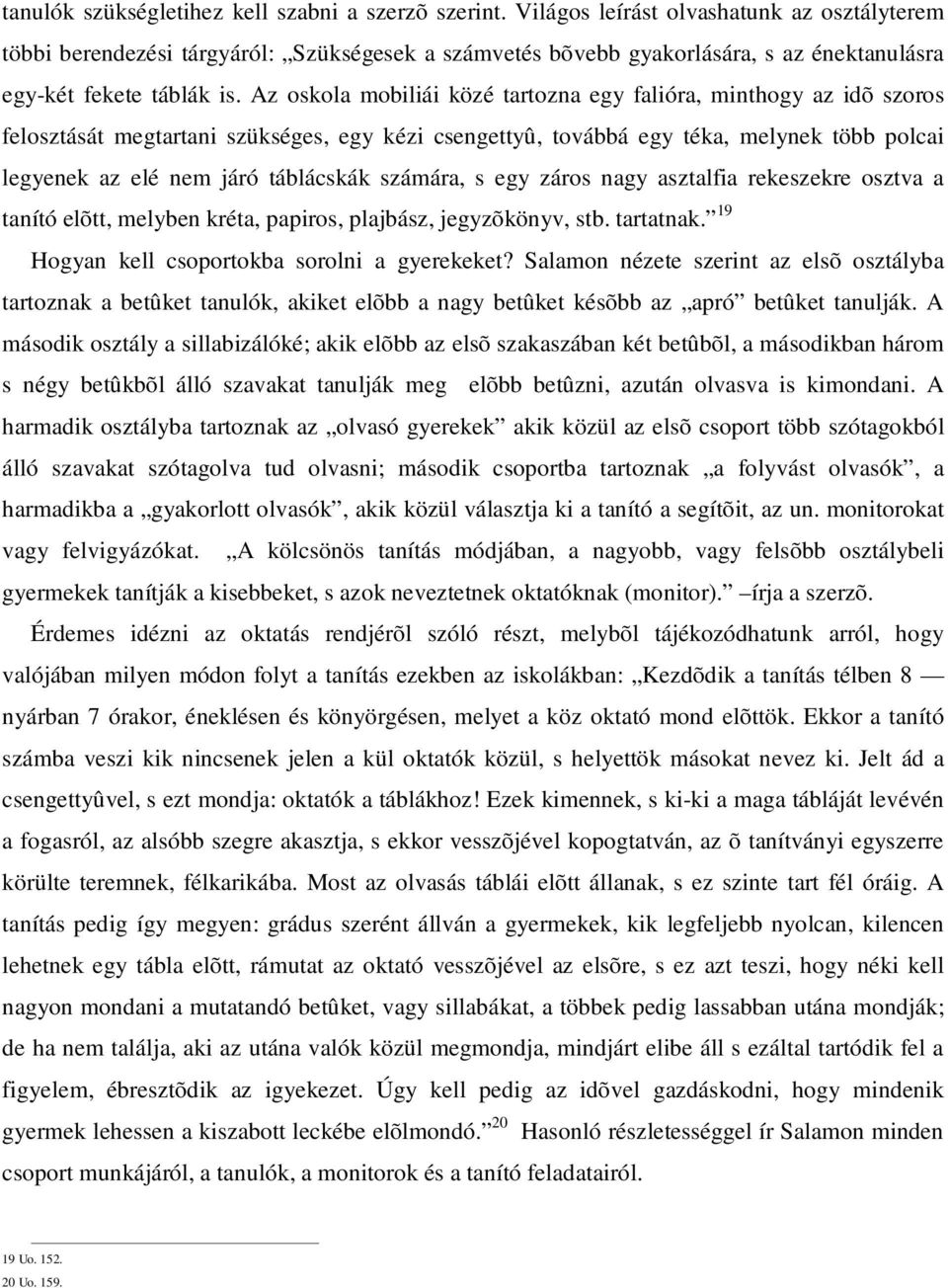 Az oskola mobiliái közé tartozna egy falióra, minthogy az idõ szoros felosztását megtartani szükséges, egy kézi csengettyû, továbbá egy téka, melynek több polcai legyenek az elé nem járó táblácskák