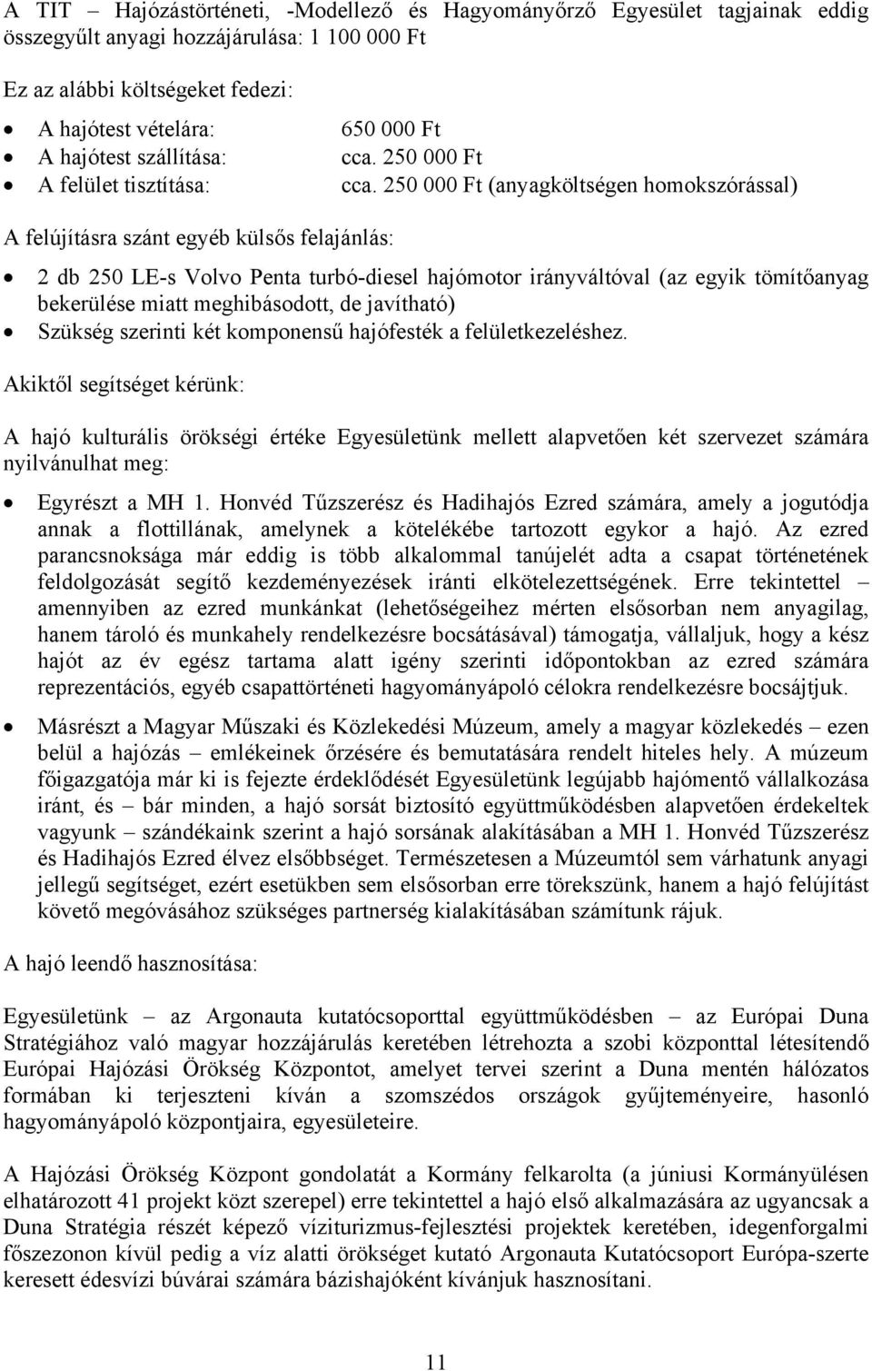 250 000 Ft (anyagköltségen homokszórással) A felújításra szánt egyéb külsős felajánlás: 2 db 250 LE-s Volvo Penta turbó-diesel hajómotor irányváltóval (az egyik tömítőanyag bekerülése miatt