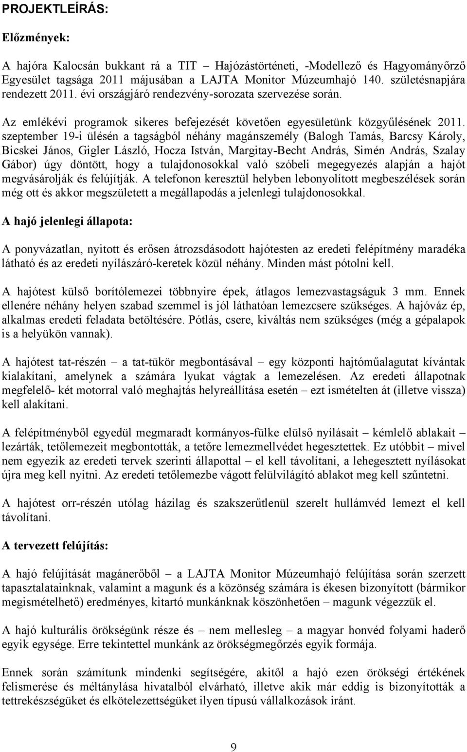 szeptember 19-i ülésén a tagságból néhány magánszemély (Balogh Tamás, Barcsy Károly, Bicskei János, Gigler László, Hocza István, Margitay-Becht András, Simén András, Szalay Gábor) úgy döntött, hogy a