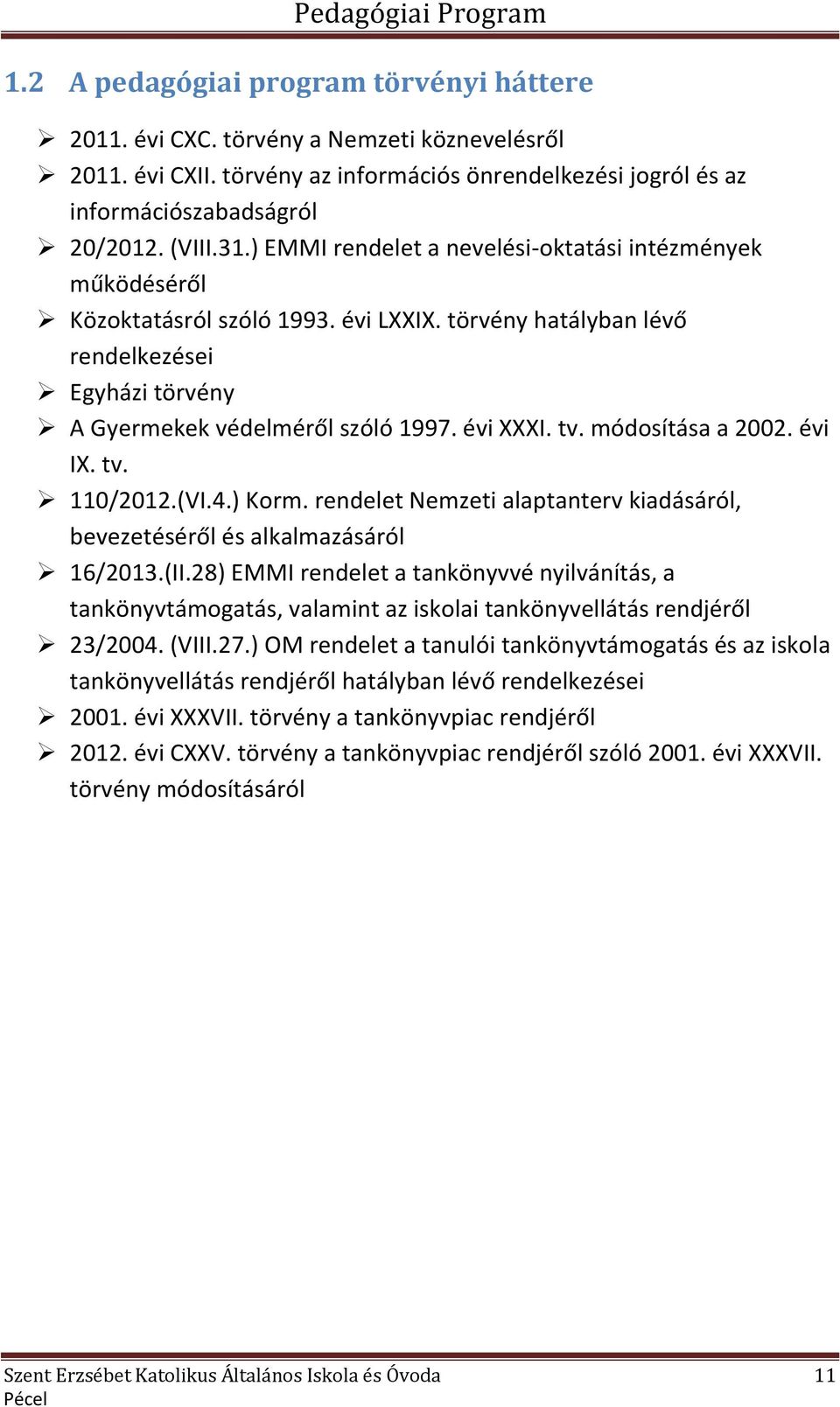 módosítása a 2002. évi IX. tv. 110/2012.(VI.4.) Korm. rendelet Nemzeti alaptanterv kiadásáról, bevezetéséről és alkalmazásáról 16/2013.(II.