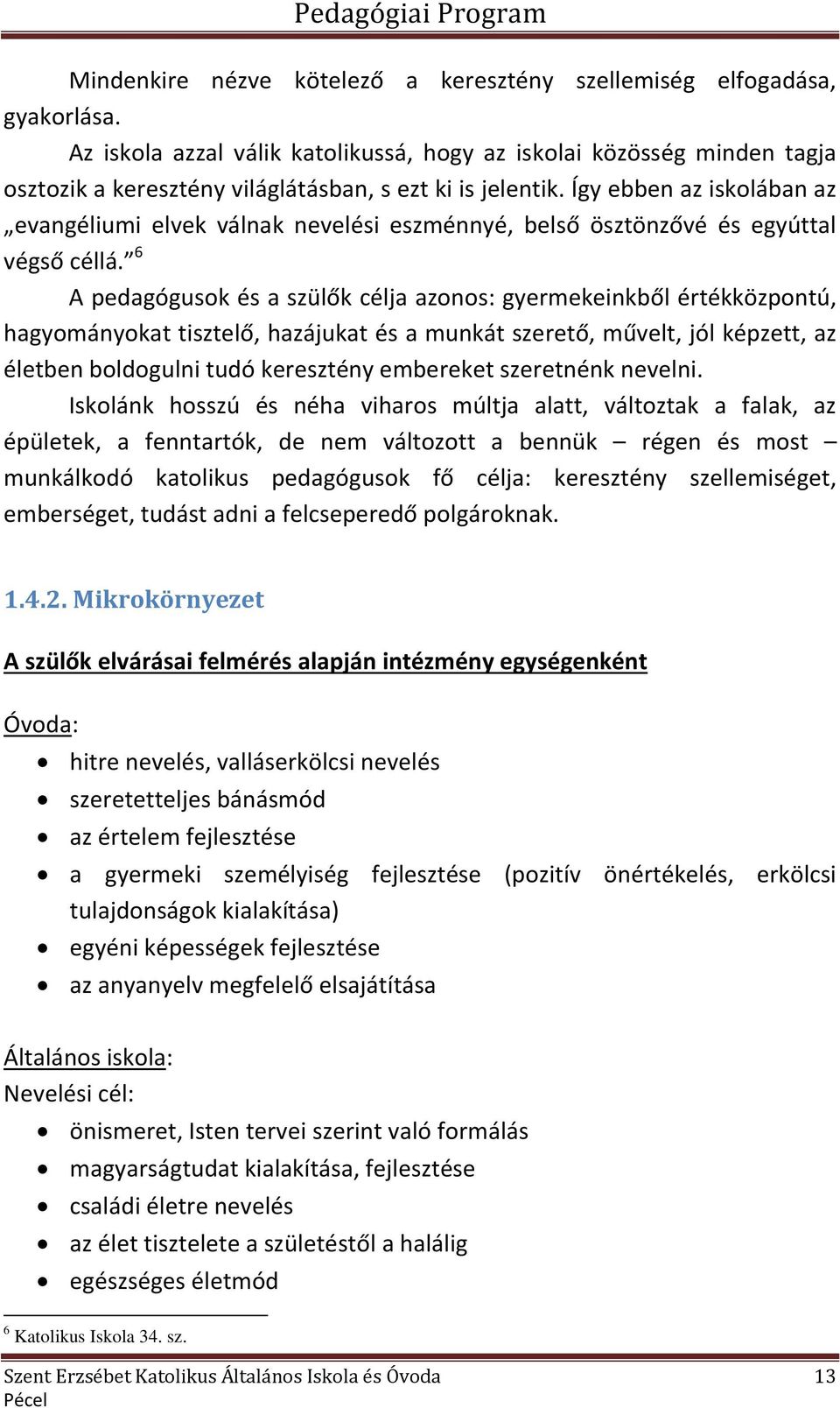 Így ebben az iskolában az evangéliumi elvek válnak nevelési eszménnyé, belső ösztönzővé és egyúttal végső céllá.